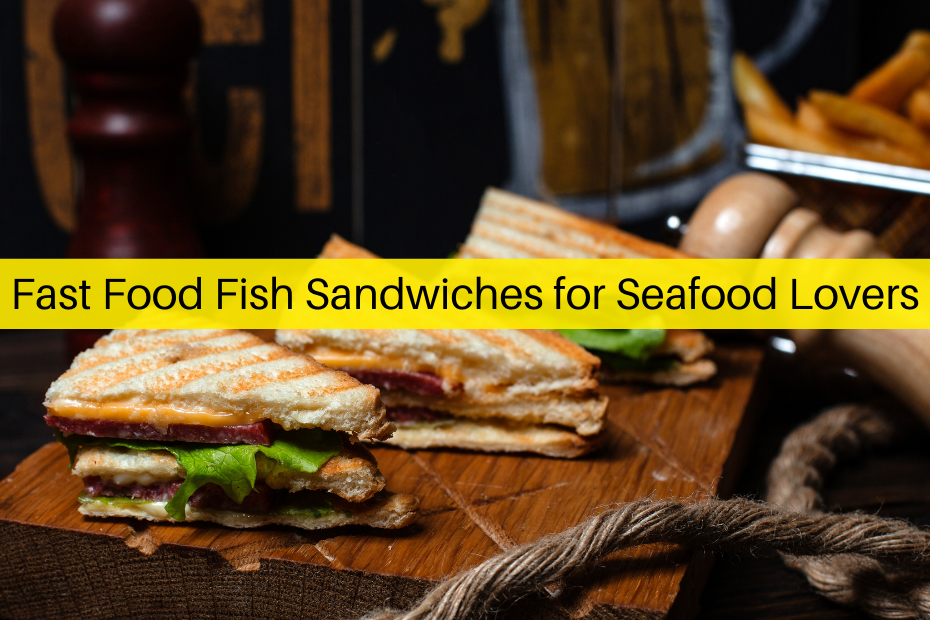 5 Must-Try Fast Food Fish Sandwiches for Seafood Lovers – Dive into Deliciousness